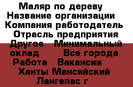 Маляр по дереву › Название организации ­ Компания-работодатель › Отрасль предприятия ­ Другое › Минимальный оклад ­ 1 - Все города Работа » Вакансии   . Ханты-Мансийский,Лангепас г.